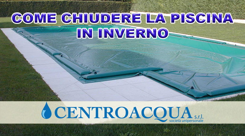 COME CHIUDERE LA PISCINA IN INVERNO